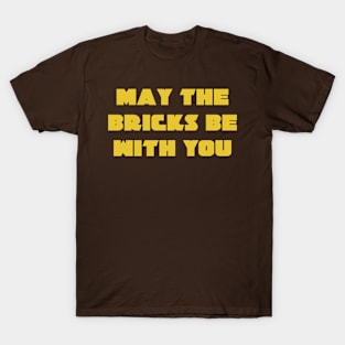 MAY THE BRICKS BE WITH YOU T-Shirt